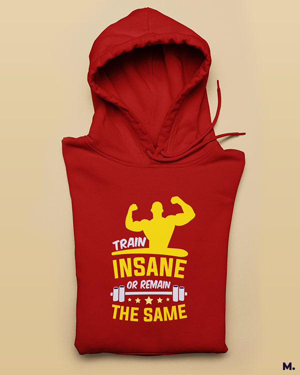 Train insane or stay the same printed hoodies