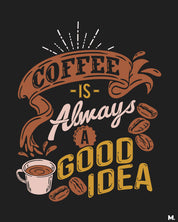 printed t shirts - Coffee is always a good idea - MUSELOT