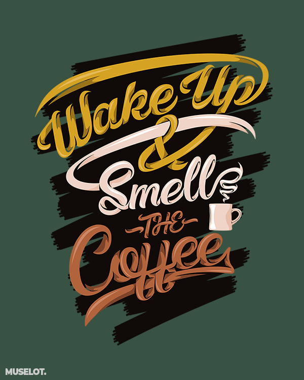 Wake up and smell the coffee quote for coffee lovers