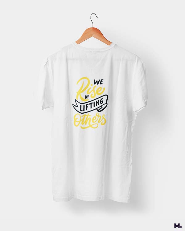 We rise by lifting others printed t shirts