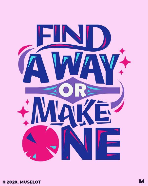 Printed t shirts - Find a way or make one  - MUSELOT