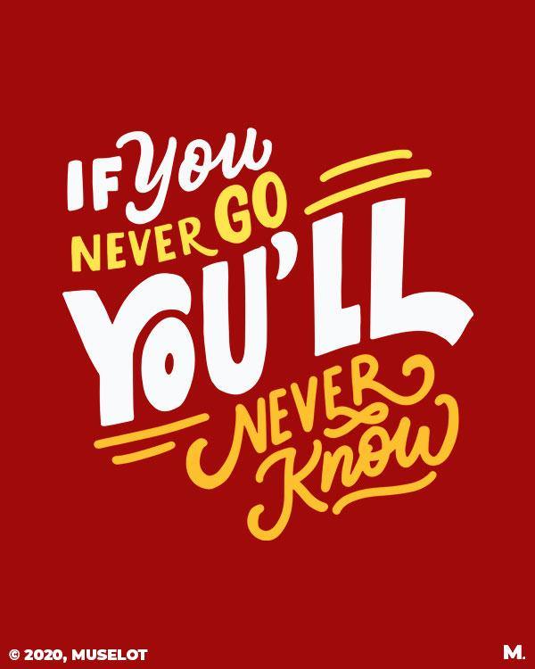 printed t shirts - If u never go, u'll never know  - MUSELOT