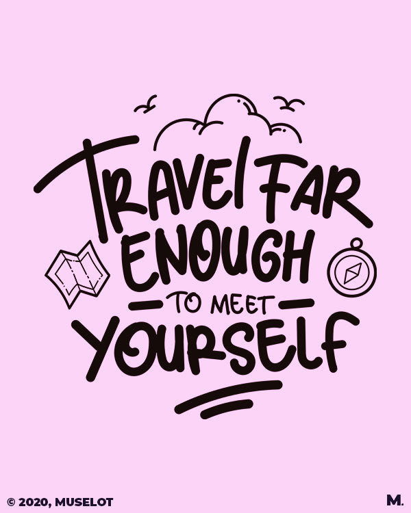 Travel far to meet yourself printed t shirts
