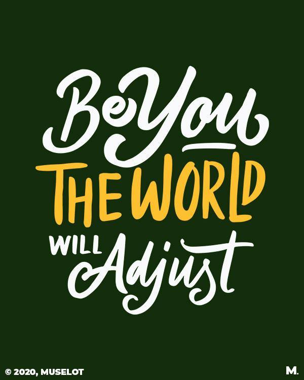 printed t shirts - Be you, world will adjust  - MUSELOT