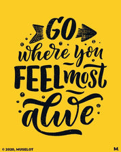 printed t shirts - Go where you feel alive  - MUSELOT
