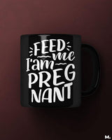 Feed me I am pregnant printed mugs