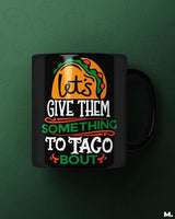 Give them something to taco about printed mugs